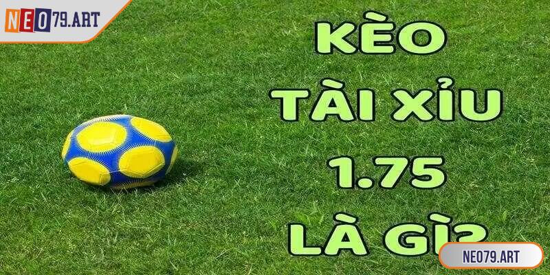 Kèo tài xỉu 1.75 là một trong những loại kèo được yêu thích