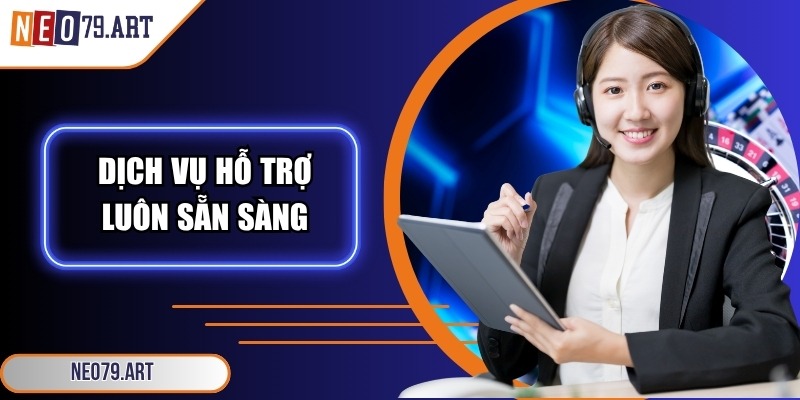Dịch vụ hỗ trợ luôn sẵn sàng kết nối khách hàng mọi lúc