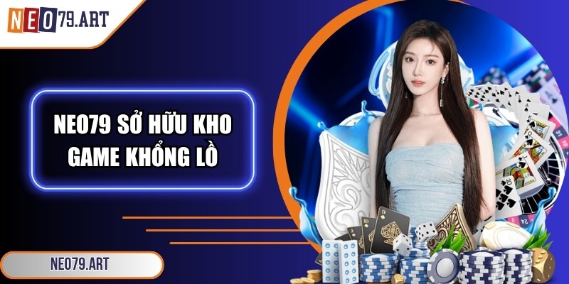 Neo79 nổi tiếng nhờ sở hữu kho game khổng lồ