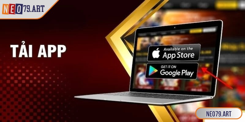 Tải app Neo79 bước đầu tiên để bạn chinh phục thế giới giải trí
