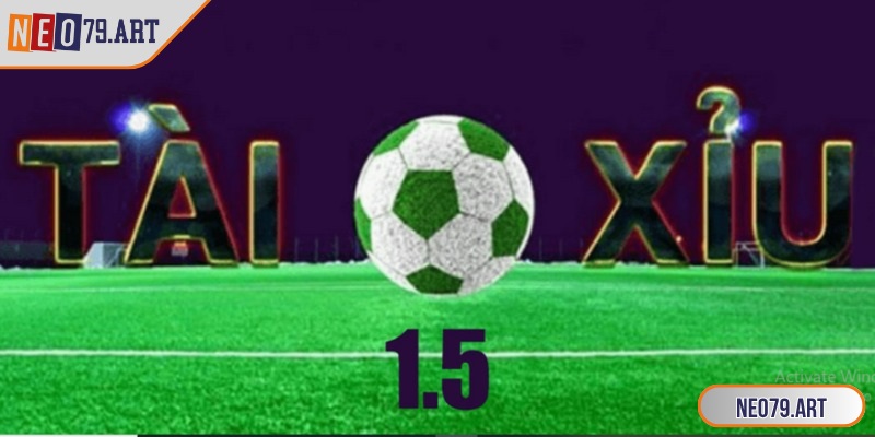 Tài xỉu 1.5 là một trong những loại kèo phổ biến và dễ hiểu